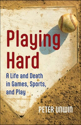 Playing Hard: A Life and Death in Games, Sports, and Play