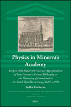 Physics in Minerva's Academy: Early to Mid-Eighteenth-Century Appropriations of Isaac Newton's Natural Philosophy at the University of Leiden and in