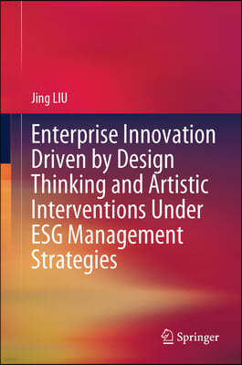 Enterprise Innovation Driven by Design Thinking and Artistic Interventions Under Esg Management Strategies