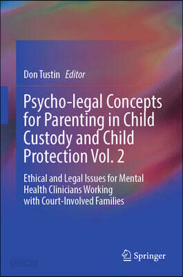 Psycho-Legal Concepts for Parenting in Child Custody and Child Protection Vol. 2: Ethical and Legal Issues for Mental Health Clinicians Working with C