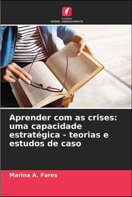 Aprender com as crises: uma capacidade estratégica - teorias e estudos de caso