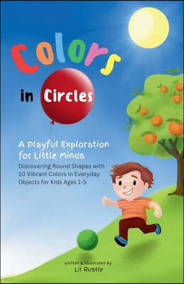 Colors in Circles - A Playful Exploration for Little Minds: Discovering Round Shapes with 10 Vibrant Colors in Everyday Objects for Kids Ages 1-5