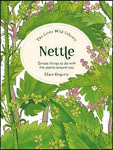 The Little Wild Library: Nettle: Simple Things to Do with the Plants Around You