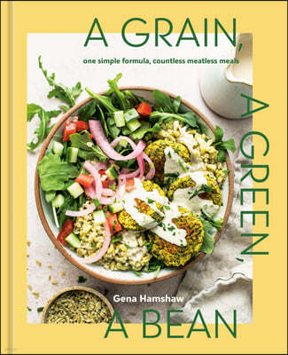 A Grain, a Green, a Bean: One Simple Formula, Countless Meatless Meals [A Plant-Based Cookbook]