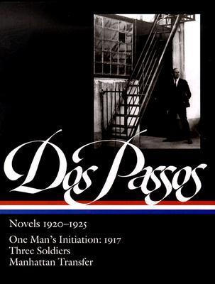Novels 1920-1925: One Man's Initiation: 1917, Three Soldiers, Manhattan Transfer