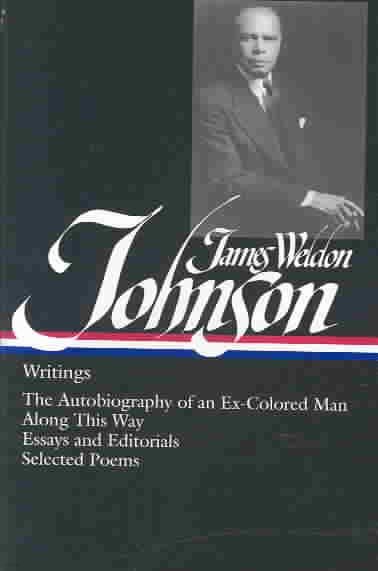 James Weldon Johnson: Writings (Loa #145): The Autobiography of an Ex-Colored Man / Along This Way / Essays and Editorials / Selected Poems
