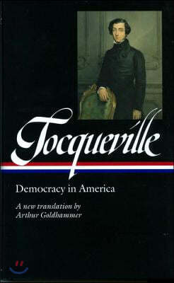 Alexis de Tocqueville: Democracy in America (Loa #147): The Arthur Goldhammer Translation