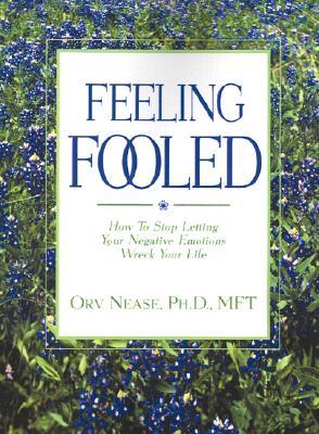 Feeling Fooled: How to Stop Letting Your Negative Emotions Wreck Your Life
