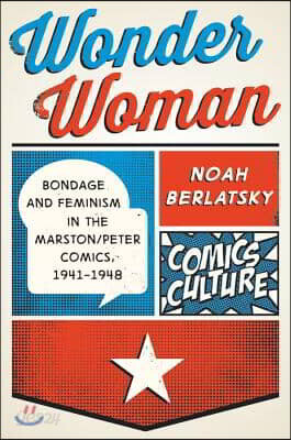 Wonder Woman: Bondage and Feminism in the Marston/Peter Comics, 1941-1948