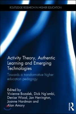 Activity Theory, Authentic Learning and Emerging Technologies: Towards a transformative higher education pedagogy