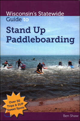 Wisconsins Statewide Guide to Stand Up Paddleboarding