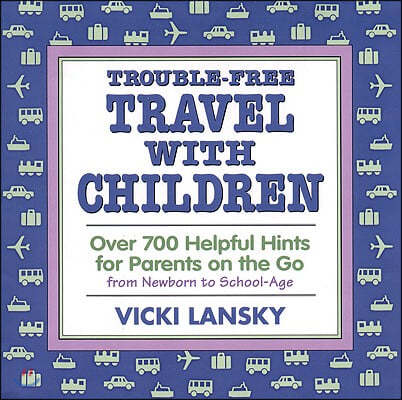 Trouble-Free Travel with Children: Over 700 Helpful Hints for Parents on the Go