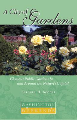 A City of Gardens: Glorious Public Gardens in and Around the Nation's Capital