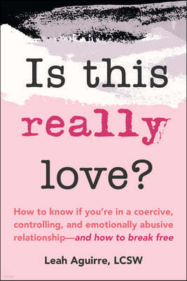 Is This Really Love?: Recognizing When You're in a Coercive, Controlling, and Emotionally Abusive Relationship--And How to Break Free