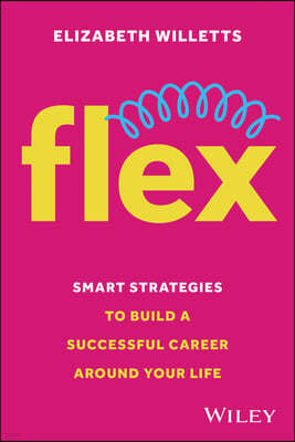 Flex: Smart Strategies to Build a Successful Career Around Your Life