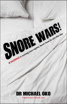 Snore Wars!: If Snoring Is Ruining Your Nights, Here's How to Win the Day