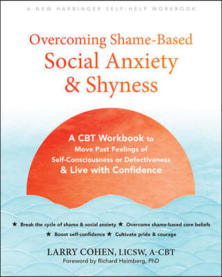 Overcoming Shame-Based Social Anxiety and Shyness: A CBT Workbook to Move Past Feelings of Self-Consciousness or Defectiveness and Live with Confidenc