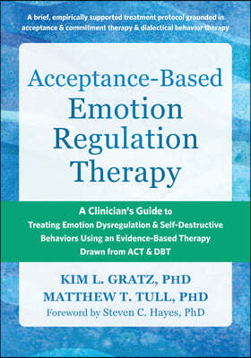 Acceptance-Based Emotion Regulation Therapy: A Clinician's Guide to Treating Emotion Dysregulation and Self-Destructive Behaviors Using an Evidence-Ba