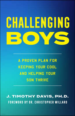 Challenging Boys: A Proven Plan for Keeping Your Cool and Helping Your Son Thrive