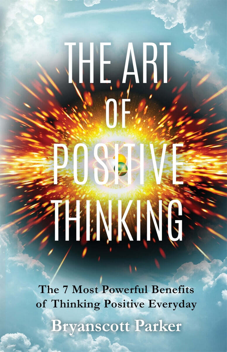 The Art of Positive Thinking: The 7 Most powerful Benefits of Thinking Positive Everyday