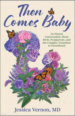 Then Comes Baby: An Honest Conversation about Birth, Postpartum, and the Complex Transition to Parenthood