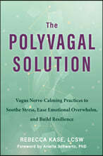 The Polyvagal Solution: Vagus Nerve-Calming Practices to Soothe Stress, Ease Emotional Overwhelm, and Build Resilience