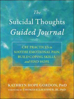 The Suicidal Thoughts Guided Journal: CBT Practices to Soothe Emotional Pain, Build Coping Skills, and Find Hope