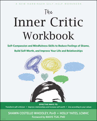 The Inner Critic Workbook: Self-Compassion and Mindfulness Skills to Reduce Feelings of Shame, Build Self-Worth, and Improve Your Life and Relati