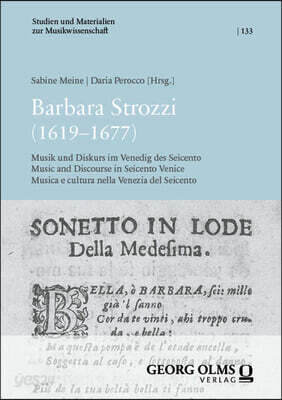 Barbara Strozzi (1619-1677): Musik Und Diskurs Im Venedig Des Seicento / Music and Discourse in Seicento Venice / Musica E Cultura Nella Venezia de