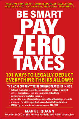 Be Smart and Pay Zero Taxes: 101 Ways to Legally Deduct Everything the IRS Allows!