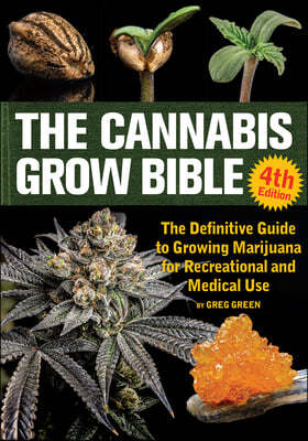 The Cannabis Grow Bible: The Definitive Guide to Growing Marijuana for Recreational and Medical Use