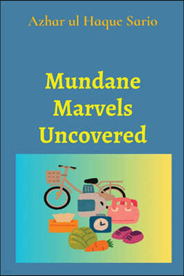 Mundane Marvels Uncovered