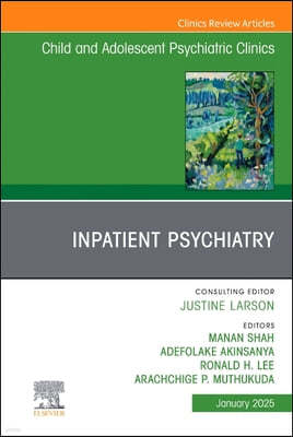 Inpatient Psychiatry, an Issue of Child and Adolescent Psychiatric Clinics of North America: Volume 34-1