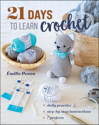 21 Days to Learn to Crochet: Daily Practice, Step-By-Step Instructions, 7 Projects