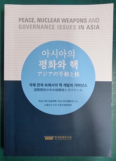 아시아의 평화와 핵 (국제 관계 속에서의 핵 개발과 거버넌스) / 히로시마시립대학 히로시마평화연구소 / 한국법제연구원 [상급] - 실사진과 설명확인요망