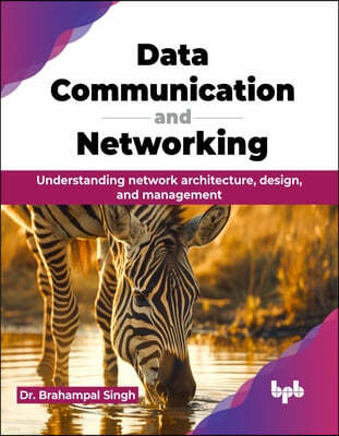 Data Communication and Networking: Understanding network architecture, design, and management (English Edition)