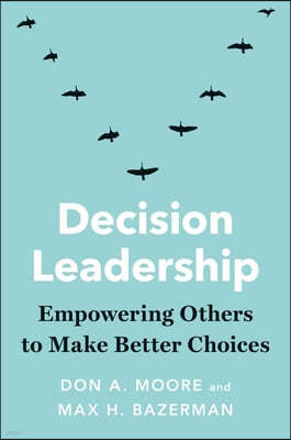 Decision Leadership: Empowering Others to Make Better Choices