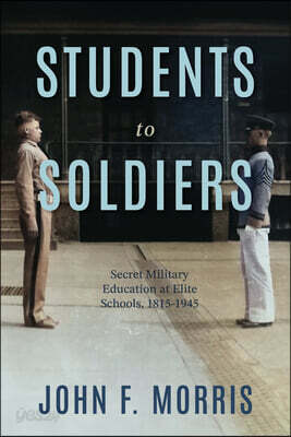 Students to Soldiers: Secret Military Education at Elite Schools, 1815-1945