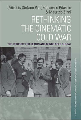 Rethinking the Cinematic Cold War: The Struggle for Hearts and Minds Goes Global