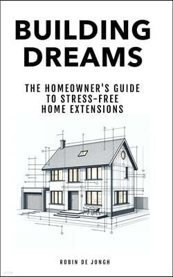 Building Dreams: The Homeowner's Guide to Stress Free Home Extensions