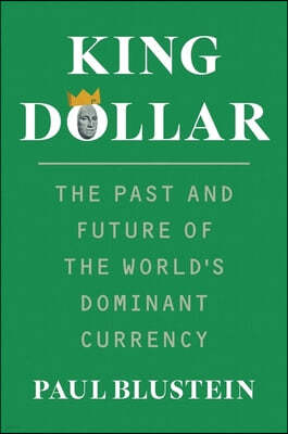 King Dollar: The Past and Future of the World's Dominant Currency