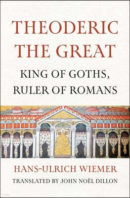 Theoderic the Great: King of Goths, Ruler of Romans