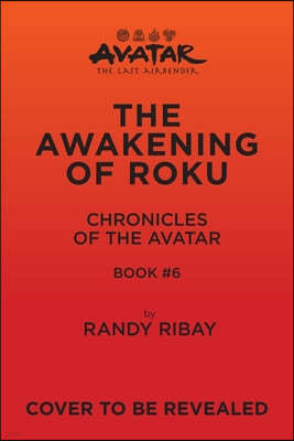 Avatar, the Last Airbender: The Awakening of Roku (Chronicles of the Avatar Book 6)