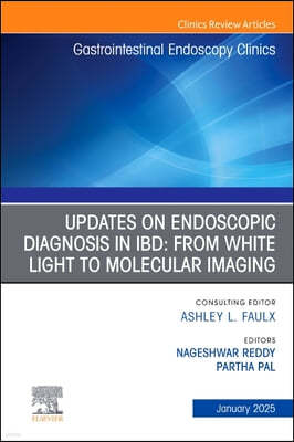 Updates on Endoscopic Diagnosis in Ibd: From White Light to Molecular Imaging, an Issue of Gastrointestinal Endoscopy Clinics: Volume 35-1