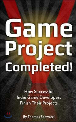 Game Project Completed: How Successful Indie Game Developers Finish Their Projects