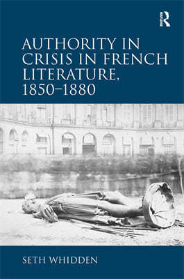 Authority in Crisis in French Literature, 1850?1880