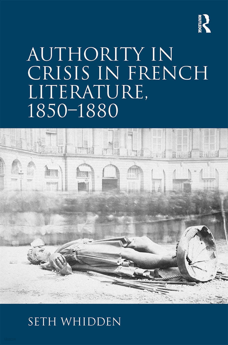 Authority in Crisis in French Literature, 1850�1880