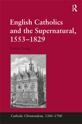 English Catholics and the Supernatural, 1553?1829