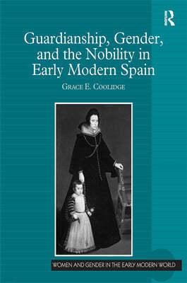 Guardianship, Gender, and the Nobility in Early Modern Spain