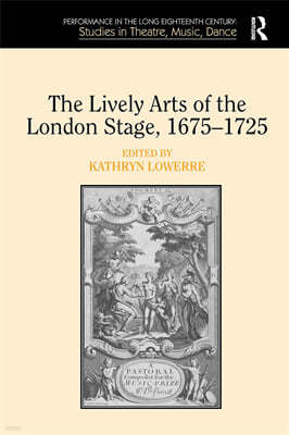 Lively Arts of the London Stage, 1675?1725